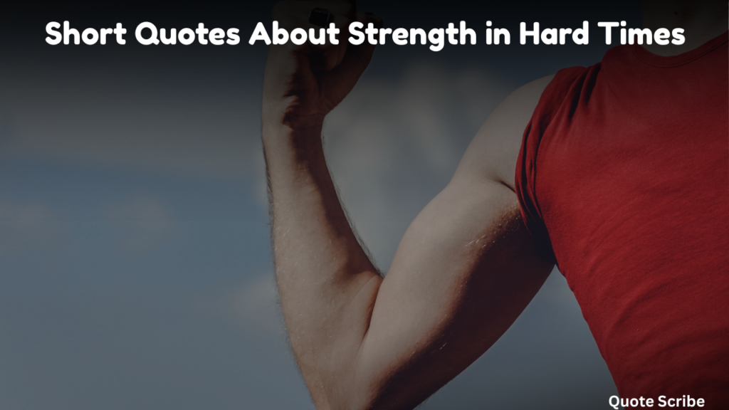 Short Quotes About Strength in Hard Times