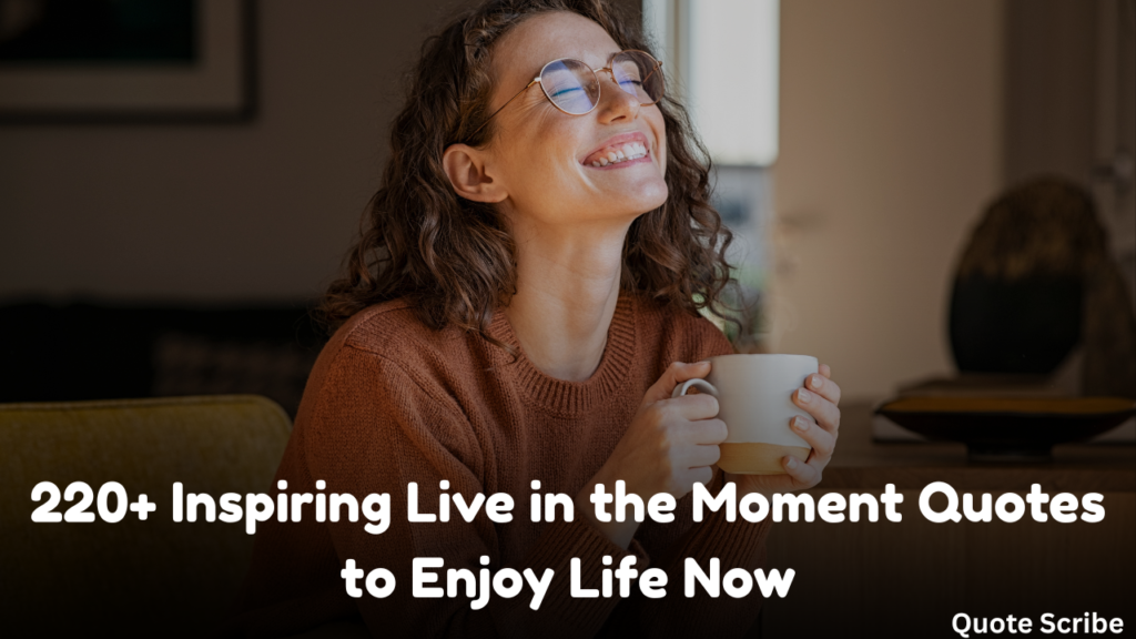 220+ Inspiring Live in the Moment Quotes to Enjoy Life Now