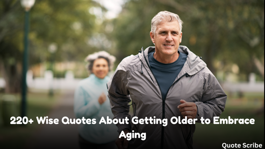 220+ Wise Quotes About Getting Older to Embrace Aging