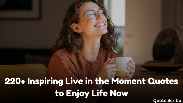 220+ Inspiring Live in the Moment Quotes to Enjoy Life Now